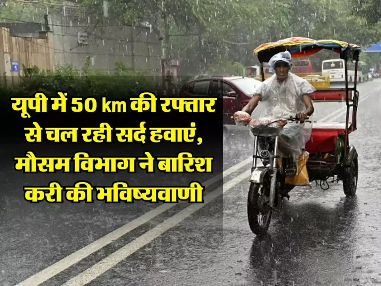 UP ka Mausam: यूपी में 50 km की रफ्तार से चल रही सर्द हवाएं, मौसम विभाग ने बारिश करी की भविष्यवाणी