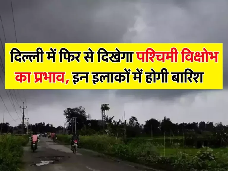 Delhi Weather: दिल्ली में फिर से दिखेगा पश्चिमी विक्षोभ का प्रभाव, इन इलाकों में होगी बारिश