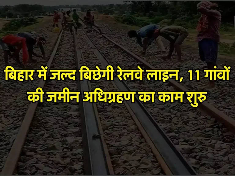Bihar Railway: बिहार में जल्द बिछेगी रेलवे लाइन, 11 गांवों की जमीन अधिग्रहण का काम शुरु
