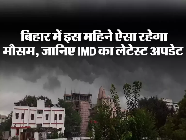 Bihar Weather Update : बिहार में इस महिने ऐसा रहेगा मौसम, जानिए IMD का लेटेस्ट अपडेट