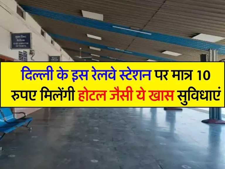 Indian Railway : दिल्ली के इस रेलवे स्टेशन पर मात्र 10 रुपए मिलेंगी होटल जैसी ये खास सुविधाएं