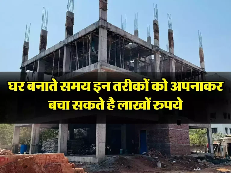 घर बनाते समय इन तरीकों को अपनाकर बचा सकते है लाखों रुपये, 5 लाख में तैयार हो जाएगा बिना पिलर वाला मकान