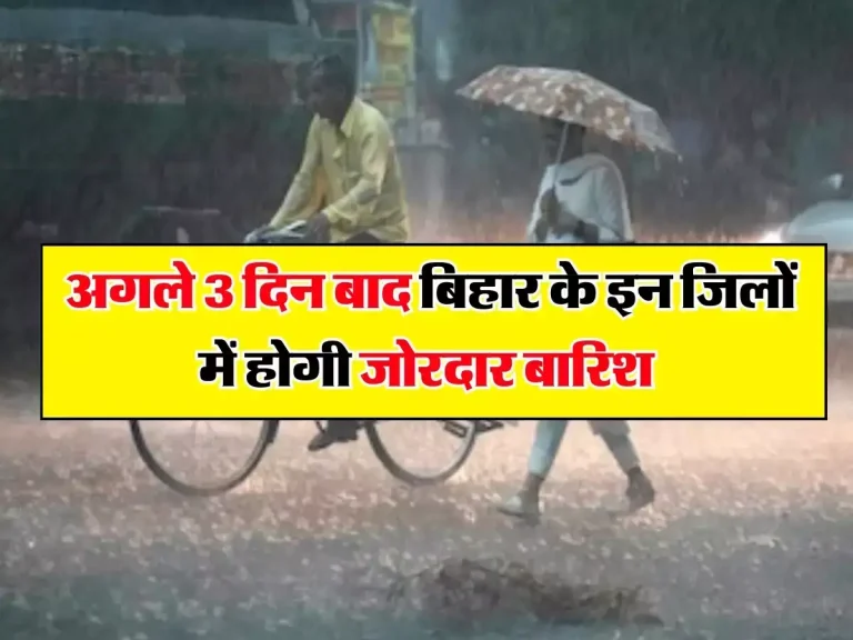 Bihar Weather: अगले 3 दिन बाद बिहार के इन जिलों में होगी जोरदार बारिश, IMD ने जारी किया अलर्ट