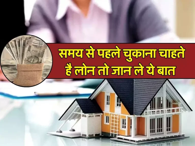 loan pre-payment: समय से पहले चुकाना चाहते है लोन तो जान ले ये बात, नहीं तो होगा बड़ा नुकसान