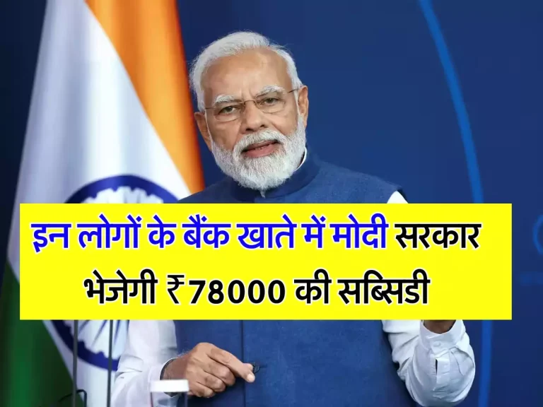 इन लोगों के बैंक खाते में मोदी सरकार भेजेगी ₹78000 की सब्सिडी, बस करना होगा ये काम