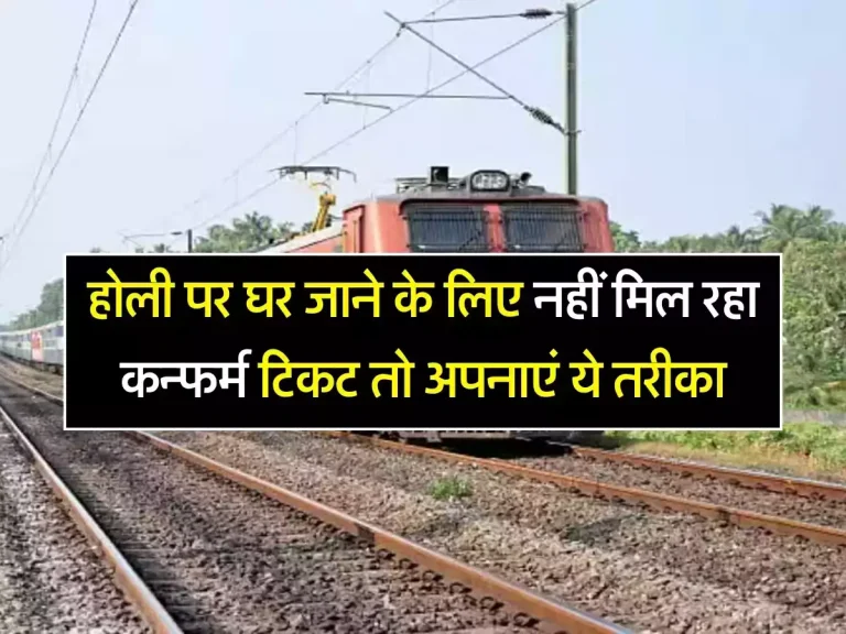 Indian Railway : होली पर घर जाने के लिए नहीं मिल रहा कन्फर्म टिकट तो अपनाएं ये तरीका, जानिए