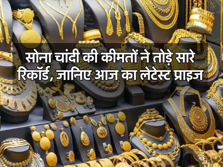 Gold Silver Price: सोना चांदी की कीमतों ने तोड़े सारे रिकॉर्ड, जानिए आज का लेटेस्ट प्राइज