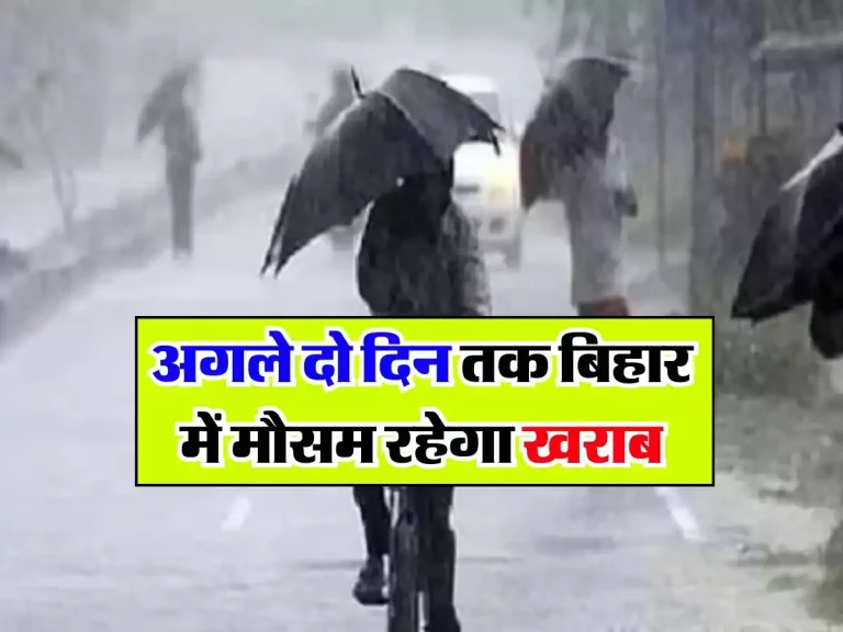 Bihar Ka Mausam : अगले दो दिन तक बिहार में मौसम रहेगा खराब, मौसम विभाग ने की भविष्यवाणी